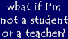 what if I'm not a student or a teacher?